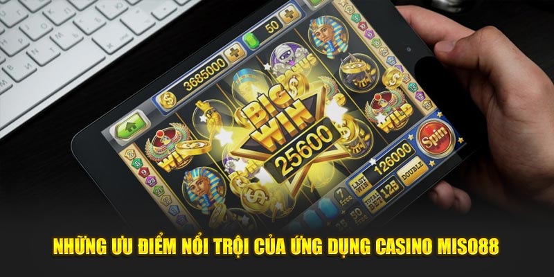 Những ưu điểm nổi trội của ứng dụng casino Miso88