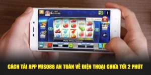 Cách Tải App Miso88 An Toàn Về Điện Thoại Chưa Tới 2 Phút