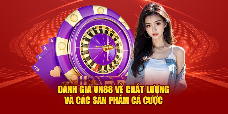 Đánh Giá VN88 Về Chất Lượng Và Các Sản Phẩm Cá Cược