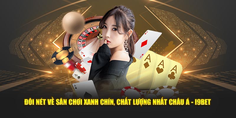 Đôi nét về sân chơi xanh chín, chất lượng nhất châu á - i9BET