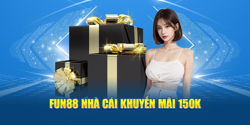 Fun88 nhà cái khuyến mãi 150K