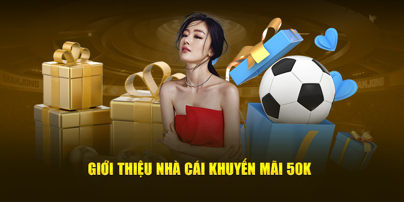 Giới thiệu nhà cái khuyến mãi 50k