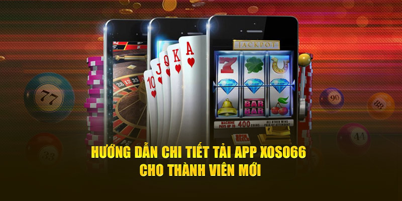 Hướng Dẫn Chi Tiết Tải App Xoso66 Cho Thành Viên Mới