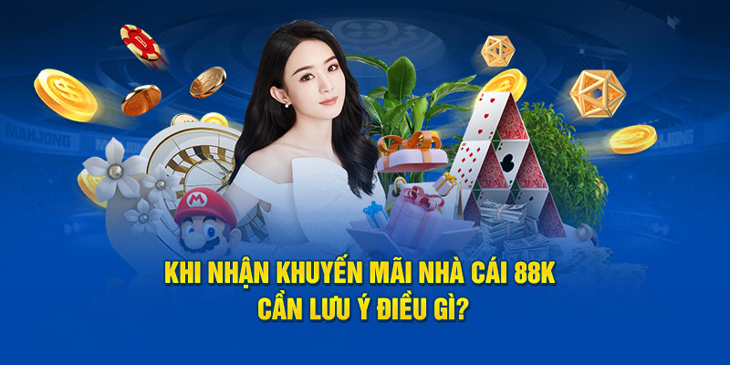 Khi nhận khuyến mãi nhà cái 88k cần lưu ý điều gì?