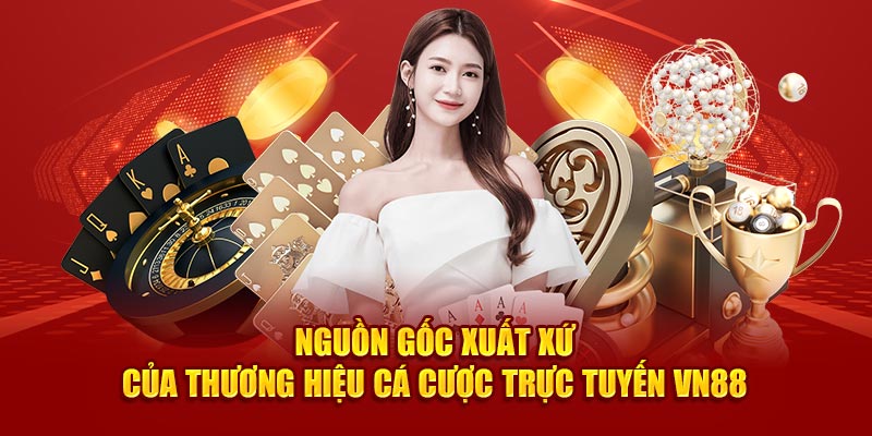 Nguồn gốc xuất xứ của thương hiệu cá cược trực tuyến VN88