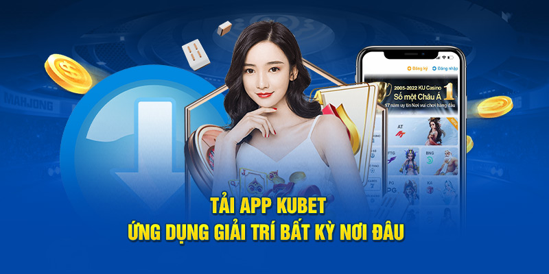 Khi tải app Kubet cần đáp ứng điều kiện gì?