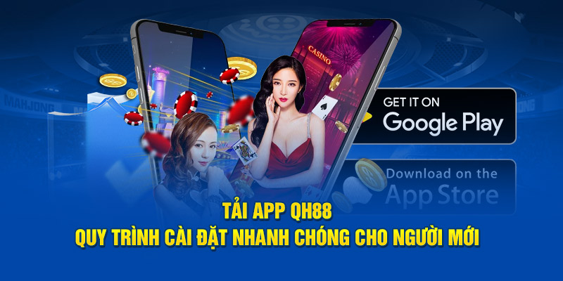 Tải App QH88 - Quy Trình Cài Đặt Nhanh Chóng Cho Người Mới