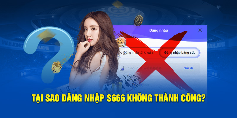 Tại sao không đăng nhập S666 thành công?