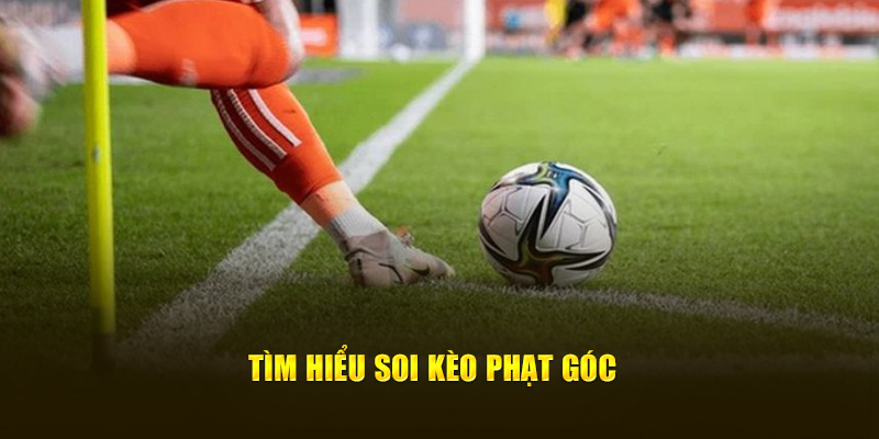 Tìm hiểu soi kèo phạt góc 