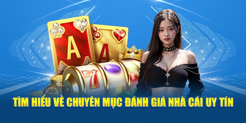 Tìm hiểu về chuyên mục đánh giá nhà cái uy tín