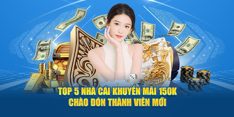 Top 5 nhà cái khuyến mãi 150k