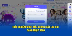 Trải Nghiệm Mượt Mà, Không Giật Lag Khi Đăng Nhập S666