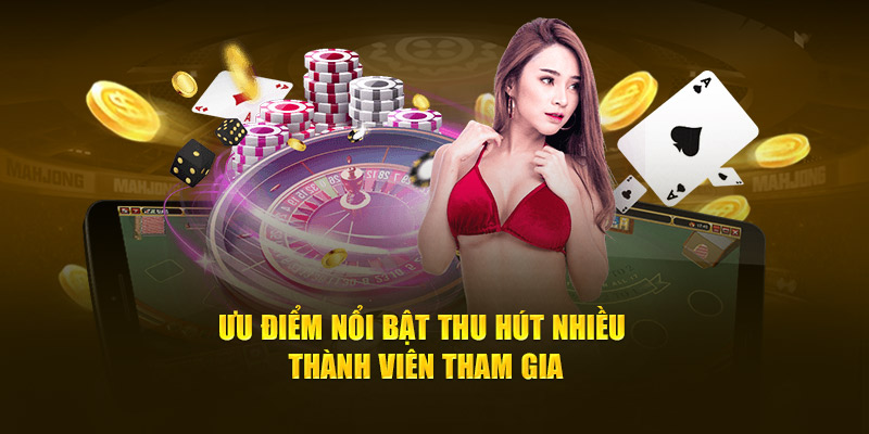 Ưu điểm nổi bật thu hút nhiều thành viên tham gia tại nhà cái uy tín